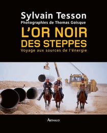 L'or noir des steppes - voyage aux sources de l'énergie