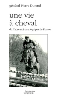 Une vie a cheval - du cadre noir aux equipes de france
