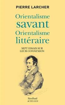 Orientalisme savant, orientalisme littéraire - sept essai sur leur connexion