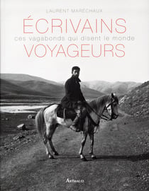 Écrivains voyageurs - ces vagabonds qui disent le monde
