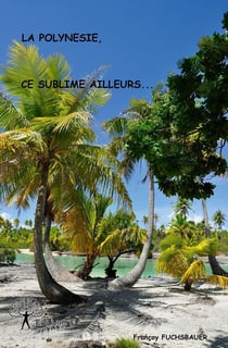 La Polynesie, ce sublime ailleurs...