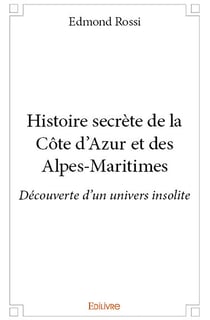 Histoire secrète de la Côte d'Azur et des Alpes-Maritimes - découverte d'un univers insolite