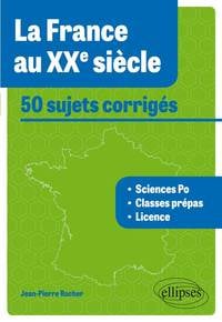 La France au XXe siècle - 50 sujets corrigés tous concours