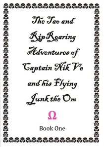 The Tao and Rip Roaring Adventures of Captain Nik Ve and his Flying Junk the Om Book One - The Tao and Rip Roaring Adventures of Captain Nik Ve and his Flying Junk the Om