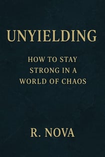 Unyielding: How to Stay Strong in a World of Chaos
