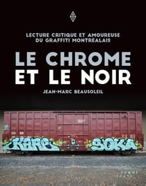 Le chrome et le noir - Lecture critique et amoureuse du graffiti montréalais