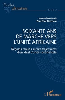 Soixante ans de marche vers l'unité africaine - Regards croisés sur les trajectoires d'un idéal d'unité continentale
