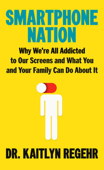 Smartphone Nation - Why We're All Addicted to Our Screens and What You and Your Family Can Do About It