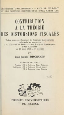 Contribution à la théorie des distorsions fiscales - Thèse pour le Doctorat ès sciences économiques présentée et soutenue à la Faculté de droit et des sciences économiques d'Aix-Marseille le 20 juin 1958, à 17 heures
