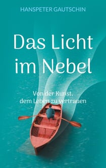 Das Licht im Nebel - Von der Kunst, dem Leben zu vertrauen