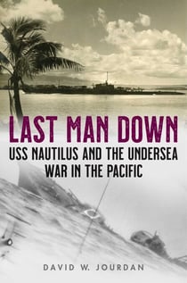 Last Man Down - USS Nautilus and the Undersea War in the Pacific