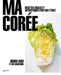 Ma Corée - Recettes faciles et authentiques d'un chef étoilé