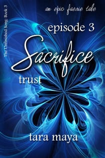 Sacrifice – Trust (Book 3-Episode 3) - The Unfinished Song Series – An Epic Faerie Tale