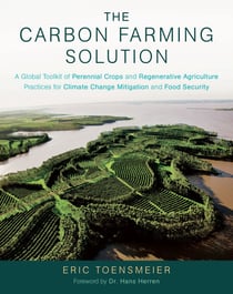 The Carbon Farming Solution - A Global Toolkit of Perennial Crops and Regenerative Agriculture Practices for Climate Change Mitigation and Food Security