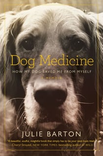 Dog Medicine - How My Dog Saved Me From Myself