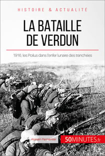 La bataille de Verdun - 1916, les Poilus dans l’enfer lunaire des tranchées