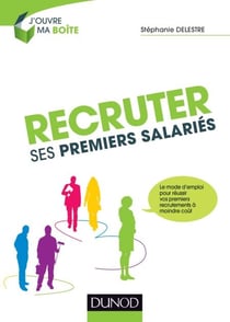 Recruter ses premiers salariés - Le mode d'emploi pour réussir ses premiers recrutements à moindre coût