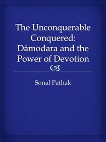The Unconquerable Conquered: Damodara and the Power of Devotion