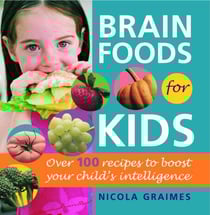 Brain Foods for Kids - Over 100 Recipes to Boost Your Child's Intelligence: A Cookbook
