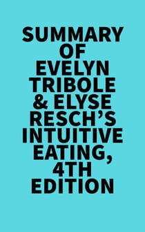 Summary of Evelyn Tribole &  Elyse Resch's Intuitive Eating, 4th Edition