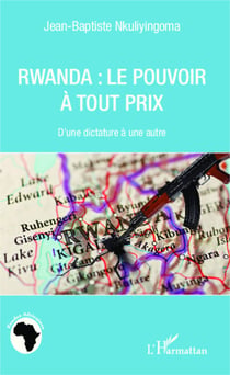 Rwanda le pouvoir à tout prix - D'une dictature à une autre