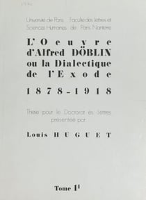 L'œuvre d'Alfred Döblin ou la dialectique de l'Exode 1878-1918 (1) - Thèse pour le Doctorat ès-lettres