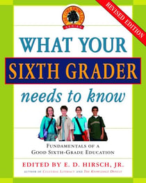 What Your Sixth Grader Needs to Know - Fundamentals of a Good Sixth-Grade Education, Revised Edition