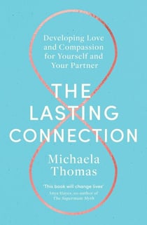 The Lasting Connection - Developing Love and Compassion for Yourself and Your Partner