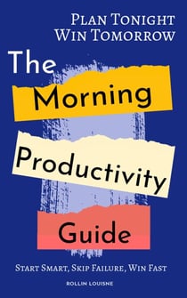 Plan Tonight, Win Tomorrow Morning: One Simple Nightly Habit for 10X More Productive Mornings