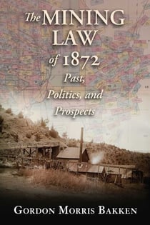 The Mining Law of 1872 - Past, Politics, and Prospects