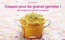 Craquez pour les graines germées ! - 30 recettes de l'apéritif au dessert
