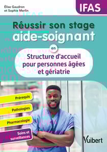 Réussir son stage aide-soignant en structure d'accueil pour personnes âgées et gériatrie - Pathologies - Conduites à tenir - Pharmacologie - Fiches techniques de soins