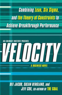 Velocity - Combining Lean, Six Sigma and the Theory of Constraints to Achieve Breakthrough Performance - A Business Novel