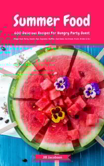 Summer Food: 600 Delicious Recipes For Hungry Party Guest (Fingerfood, Party-Snacks, Dips, Cupcakes, Muffins, Cool Cakes, Ice Cream, Fruits, Drinks &amp; Co.)