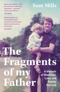 The Fragments of my Father - A memoir of madness, love and being a carer