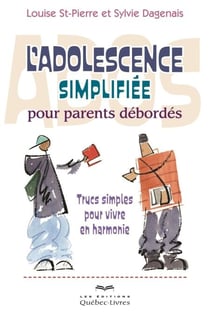 L'adolescence simplifiée pour parents débordés - Trucs simples pour vivre en haromonie