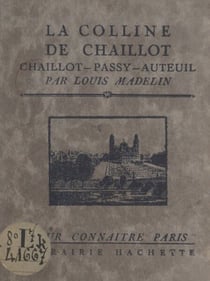 La colline de Chaillot (Chaillot - Passy - Auteuil) - Avec 16 gravures hors texte d'après des documents anciens et modernes, un plan et un itinéraire