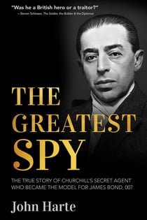 The Greatest Spy - The True Story of the Secret Agent that Inspired James Bond 007