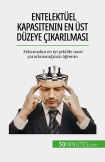 Entelektüel kapasitenin en üst düzeye çıkarılması - Zekanızdan en iyi şekilde nasıl yararlanacağınızı öğrenin