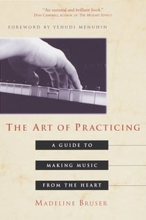 The Art of Practicing - A Guide to Making Music from the Heart