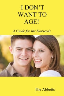 I Don’t Want to Age! - A Guide for the Starseeds