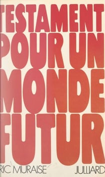 Testament pour un monde futur - Essai synthétique sur les convergences modernes des disciplines de la pensée et de l'action, des philosophies et des sciences