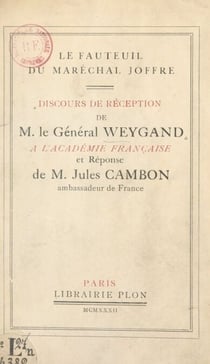 Le fauteuil du maréchal Joffre - Discours de réception de M. le général Weygand à l'Académie française et réponse de M. Jules Cambon, 19 mai 1932 à l'Académie française