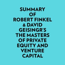 Summary of Robert Finkel & David Geisingr's The Masters of Private Equity and Venture Capital
