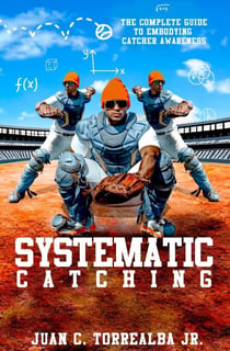 Systematic Catching: The Complete Guide To Embodying Catcher Awareness - Systematic Training, #1