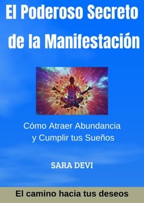 El Poderoso Secreto de la Manifestación: Cómo atraer abundancia y cumplir tus sueños.
