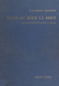 Paris au jour le jour : les événements vus par la presse (1900-1919)