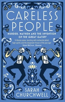 Careless People - Murder, Mayhem and the Invention of The Great Gatsby