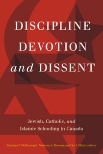 Discipline, Devotion, and Dissent - Jewish, Catholic, and Islamic Schooling in Canada