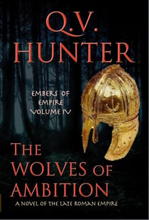 The Wolves of Ambition, a Novel of the Late Roman Empire - The Embers of Empire, #4